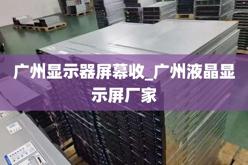 广州显示器屏幕收_广州液晶显示屏厂家