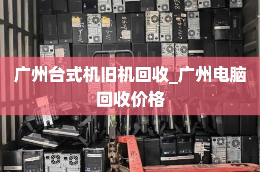 广州台式机旧机回收_广州电脑回收价格