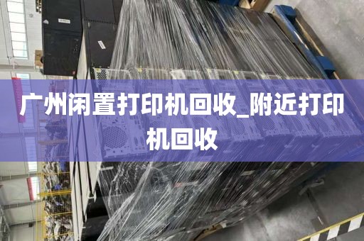 广州闲置打印机回收_附近打印机回收
