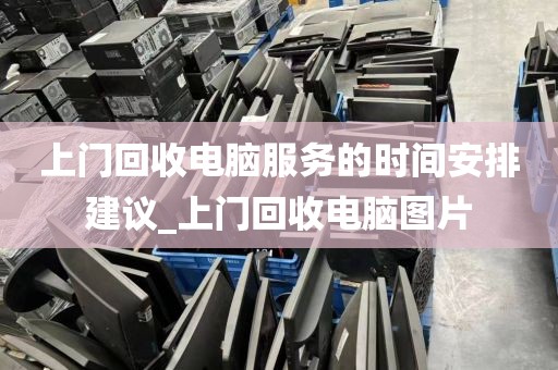 上门回收电脑服务的时间安排建议_上门回收电脑图片