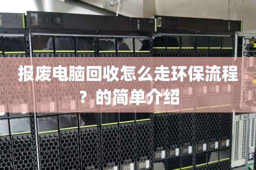 报废电脑回收怎么走环保流程？的简单介绍