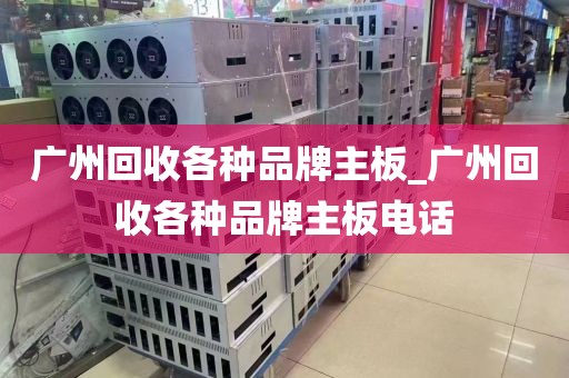 广州回收各种品牌主板_广州回收各种品牌主板电话