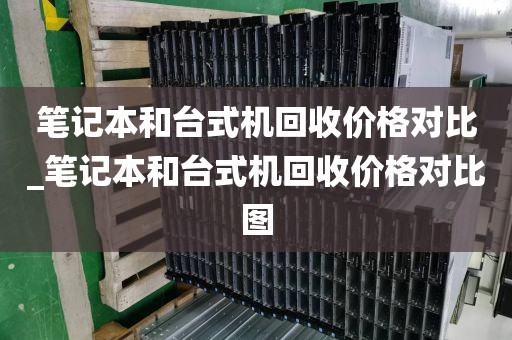 笔记本和台式机回收价格对比_笔记本和台式机回收价格对比图