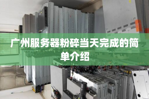 广州服务器粉碎当天完成的简单介绍
