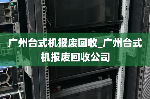 广州台式机报废回收_广州台式机报废回收公司