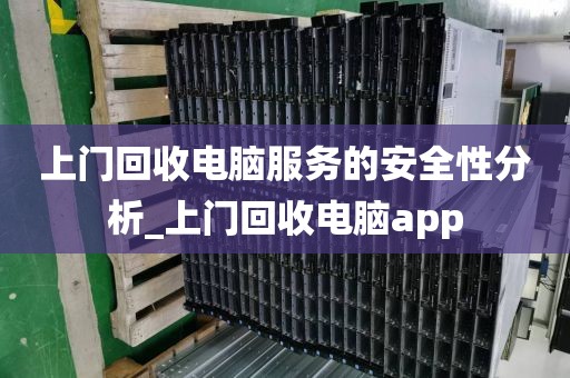 上门回收电脑服务的安全性分析_上门回收电脑app