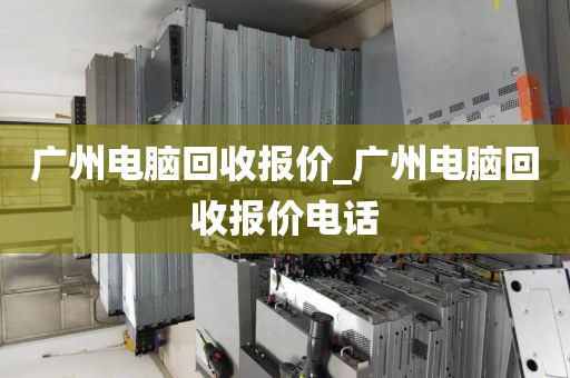 广州电脑回收报价_广州电脑回收报价电话