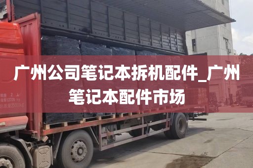 广州公司笔记本拆机配件_广州笔记本配件市场