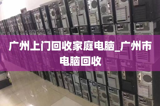 广州上门回收家庭电脑_广州市电脑回收